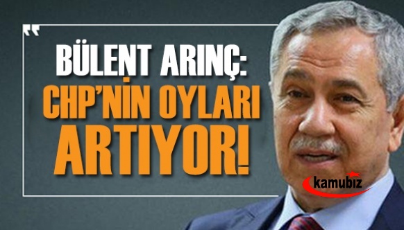 Bülent Arınç CHP'nin oylarının artığını söyledi!