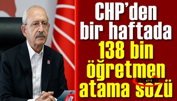 Kılıçdaroğlu: İktidara geldiğimiz ilk bir haftada 138 bin öğretmen ataması yapacağız