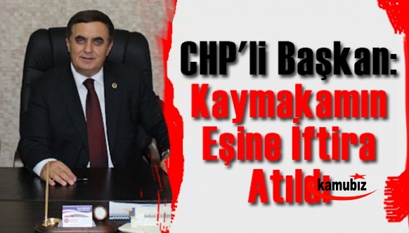 CHP'li Başkan: Kaymakamın Sağlıkçı Eşine İftira Atıldı