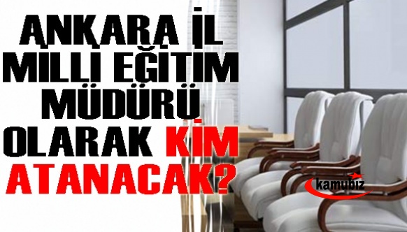 Ankara İl Milli Eğitim Müdürlüğü İçin Kimin Adı Geçiyor?