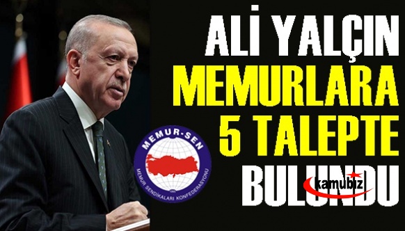 Ali Yalçın Cumhurbaşkanı Erdoğan'dan memurlar için 5 talepte bulundu