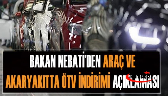 Maliye Bakanı Nebati'den araç ve akaryakıt da ÖTV indirimine dair açıklma