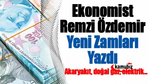 Ekonomist Remzi Özdemir yeni zamları yazdı: Akaryakıt, doğal gaz, elektrik...