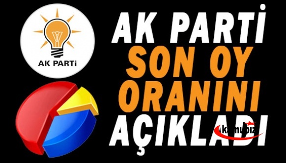 AK Parti son oy oranını açıkladı!