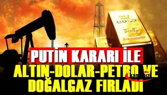 Putin kararı sonrası altın, dolar, petrol ve doğalgaz fırladı