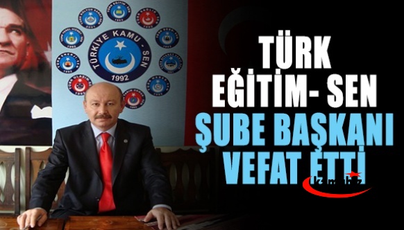 Kamu Sen ve Türk Eğitim-Sen şube başkanı vefat etti