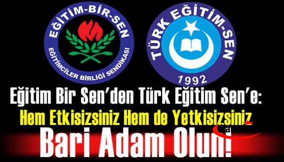 Eğitim Bir Sen'den Türk Eğitim Sen'e: Hem etkisiz hem de yetkisizsiniz, bari adam olun!
