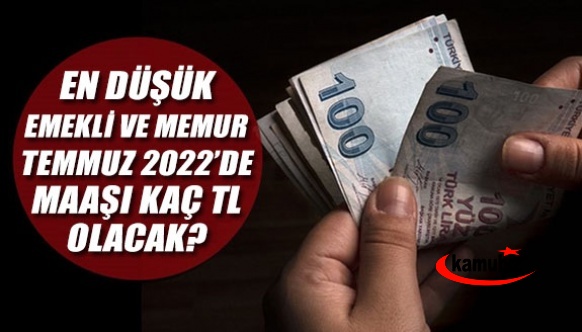 En düşük memur ve emekli maaşı Temmuz 2022'de kaç lira olacak?