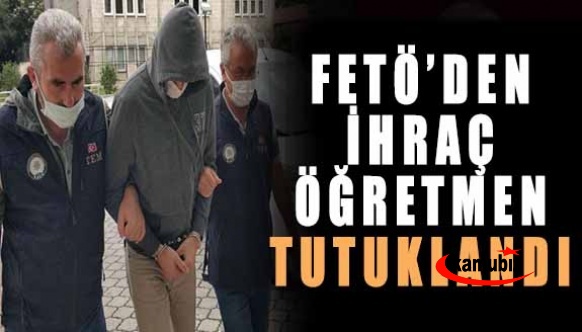 FETÖ’den ihraç öğretmen tutuklandı