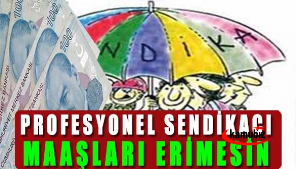 Profesyonel Sendikacı Maaşları Erimesin!