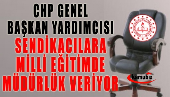 CHP Genel başkan Yardımcısı MEB'deki sendikacılara koltuk dağıtıyor!