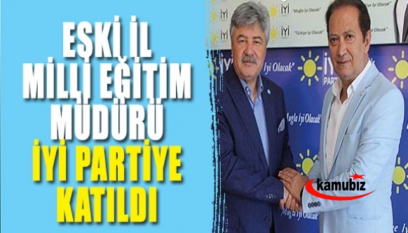 Eski Milli Eğitim Müdürü İYİ Parti'ye katıldı!