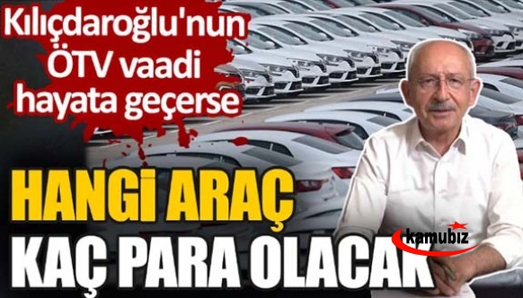 Kılıçdaroğlu'nun ÖTV vaadi gerçekleşirse araç fiyat tablosu şöyle olacak?